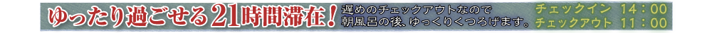 ゆったり過ごせる21時間滞在！